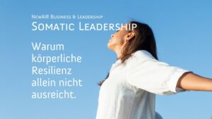 01_Somatic Leadership _Warum körperliche Resilienz allein nicht ausreicht